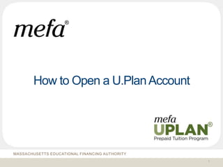 How to Open a U.PlanAccount
MASSACHUSETTS EDUCATIONAL FINANCING AUTHORITY
1
 