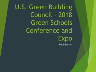 U.S. Green Building
Council - 2018
Green Schools
Conference and
Expo
Paul Bunton
 