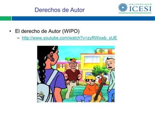 Derechos de Autor


• El derecho de Autor (WIPO)
   – http://www.youtube.com/watch?v=zyRWxwb_sUE
 