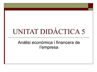 UNITAT DIDÀCTICA 5 Anàlisi econòmica i financera de l’empresa 