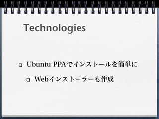 Technologies
Ubuntu PPAでインストールを簡単に
Webインストーラーも作成
 