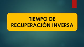 TIEMPO DE
RECUPERACIÓN INVERSA
 