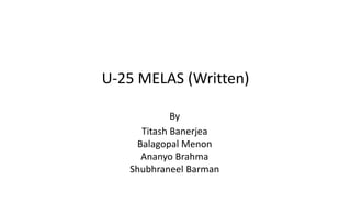 U-25 MELAS (Written)
By
Titash Banerjea
Balagopal Menon
Ananyo Brahma
Shubhraneel Barman
 