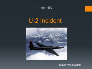 U-2 Incident
1 mei 1960
Simon Van Mulders
 