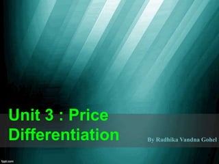 Unit 3 : Price
Differentiation By Radhika Vandna Gohel
 