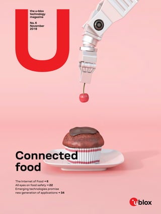 the u-blox
technology
magazine
No. 6
November
2018
Connected
food
The Internet of Food → 6
All eyes on food safety → 22
Emerging technologies promise
new generation of applications → 34
 