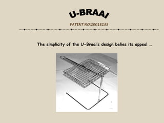 PATENT NO:20018235
The simplicity of the U-Braai’s design belies its appeal …
 