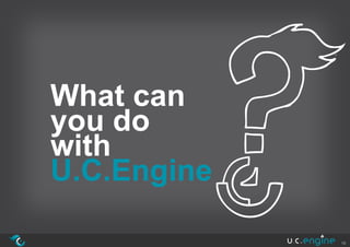 What can
you do
with
U.C.Engine

             15
 