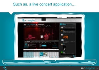 Such as, a live concert application…




                                       17
 