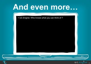 And even more…
 > UC Engine: Who knows what you can think of ?




                                                  20
 