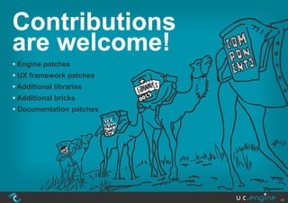 Contributions
are welcome!
• Engine patches
• UX framework patches
• Additional libraries
• Additional bricks
• Documentation patches




                          43
 