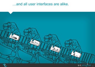 …and all user interfaces are alike.




                                      5
 