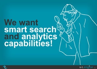 We want
smart search
and analytics
capabilities!

                9
 