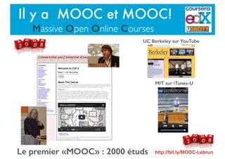 Le premier «MOOC» : 2000 étuds
UC Berkeley sur YouTube
MIT sur iTunes-U
Il y a MOOC et MOOC!
Massive Open Online Courses
http://bit.ly/MOOC-Lebrun
 