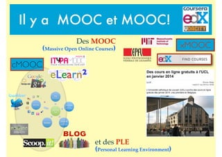 et des PLE
(Personal Learning Environment)
xMOOC
Il y a MOOC et MOOC!
cMOOC
Des MOOC
(Massive Open Online Courses)
 