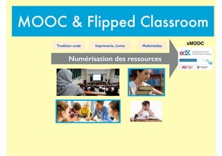 Numérisation des ressources
Tradition orale Imprimerie, Livres Multimédias
MOOC & Flipped Classroom
xMOOC
 