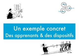 Un exemple concret
Des apprenants & des dispositifs
 