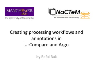 Creating processing workflows and annotations in  U-Compare and Argo  by Rafal Rak 