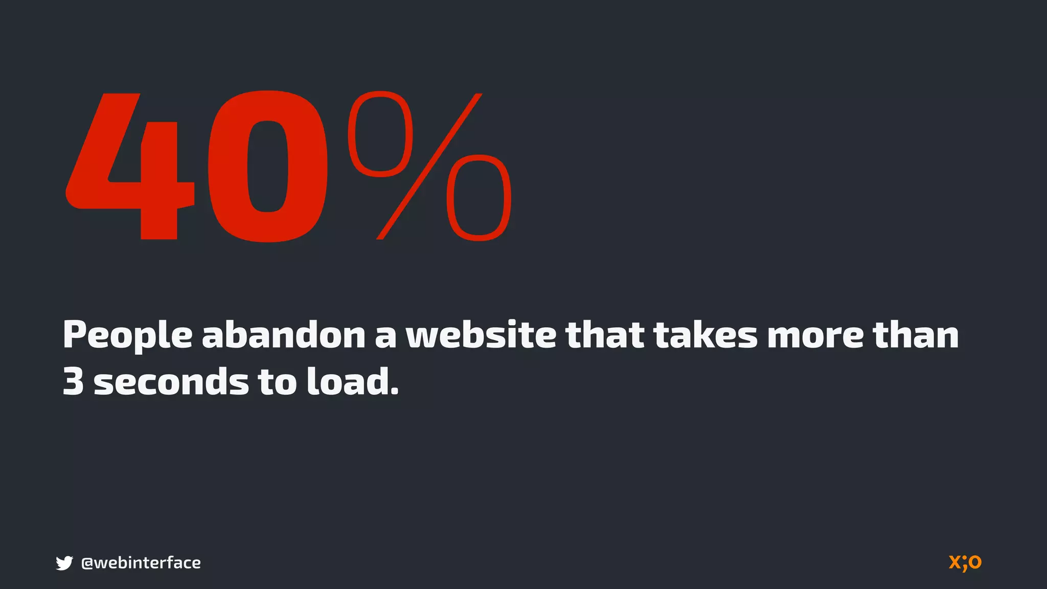 @webinterface
People abandon a website that takes more than
3 seconds to load.
40%
 