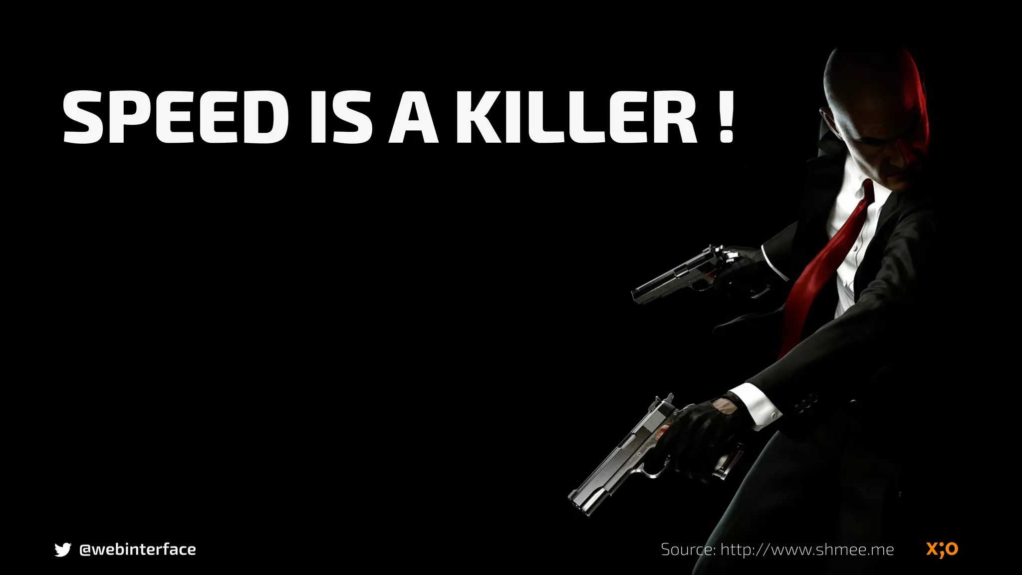@webinterface
SPEED IS A KILLER !
Source: http://www.shmee.me
 