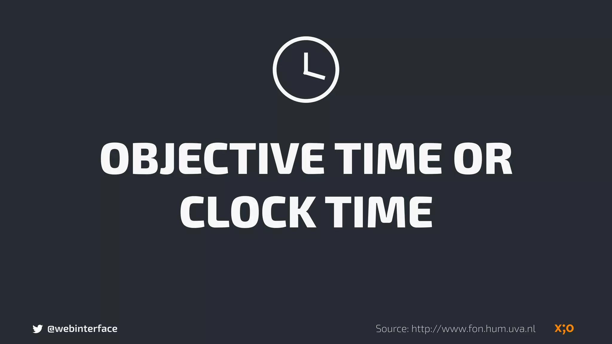 @webinterface
OBJECTIVE TIME OR
CLOCK TIME
Source: http://www.fon.hum.uva.nl
 