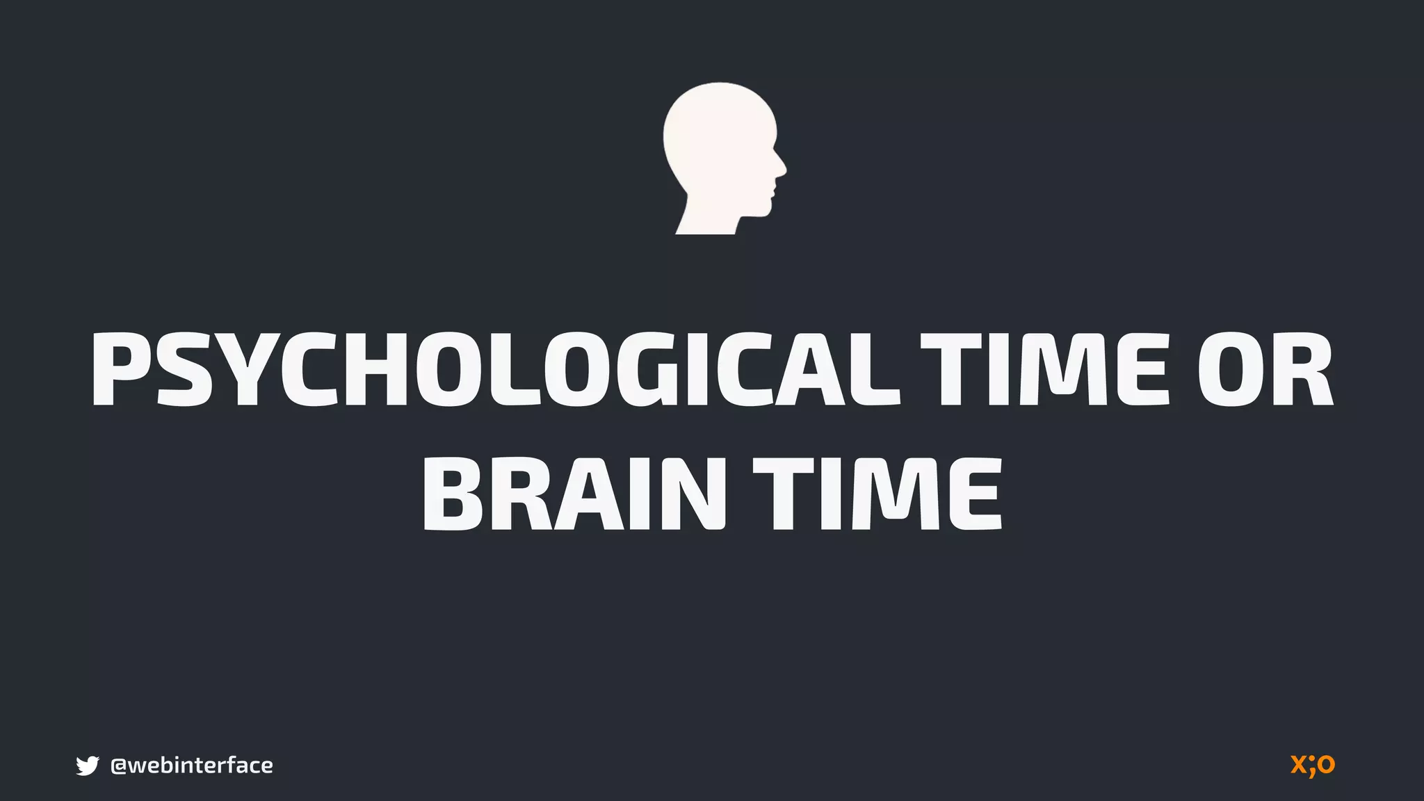 @webinterface
PSYCHOLOGICAL TIME OR
BRAIN TIME
 