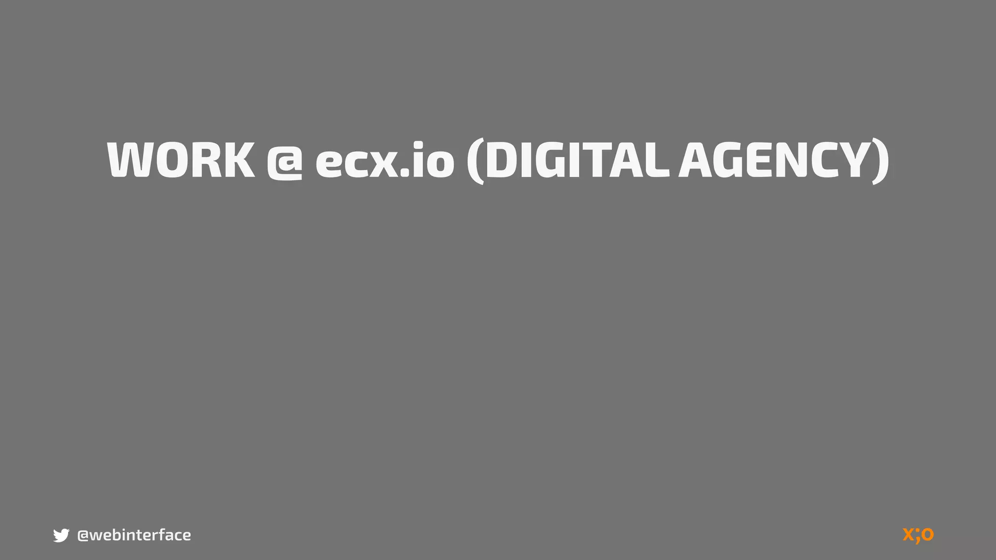 WORK @ ecx.io (DIGITAL AGENCY)
@webinterface
 