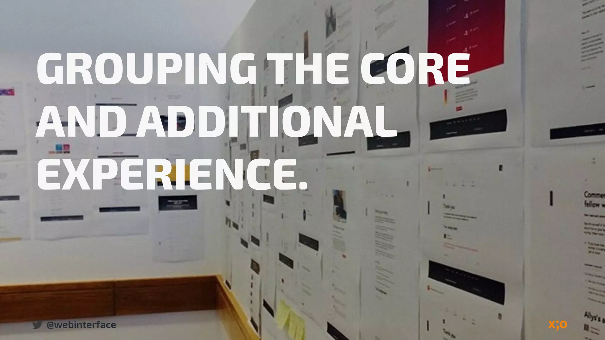 @webinterface
GROUPING THE CORE
AND ADDITIONAL
EXPERIENCE.
 