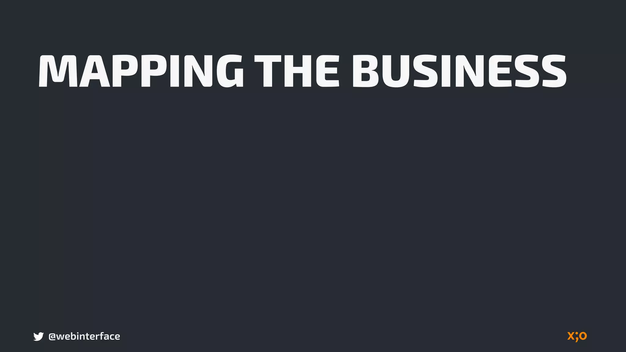 @webinterface
MAPPING THE BUSINESS
 