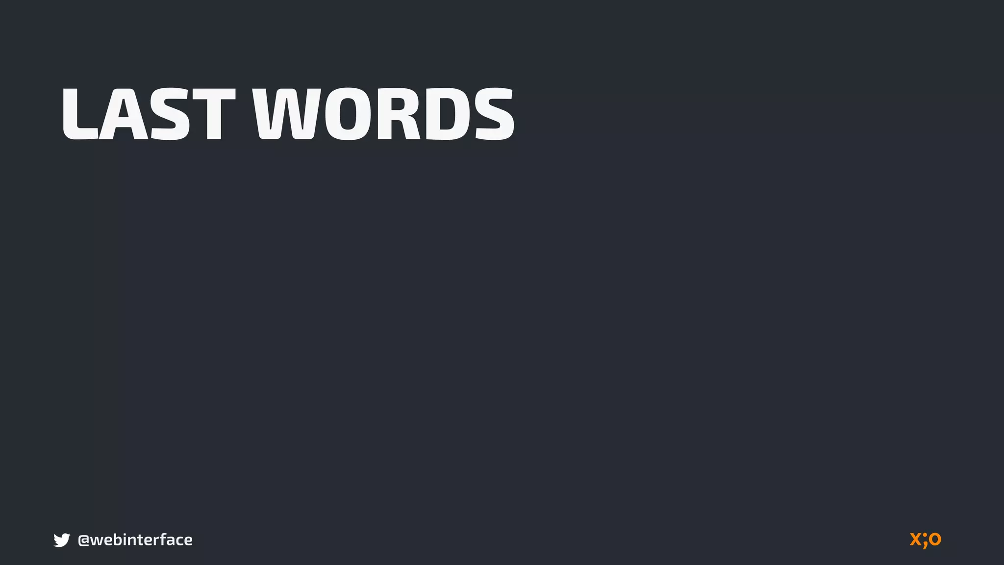 @webinterface
LAST WORDS
 