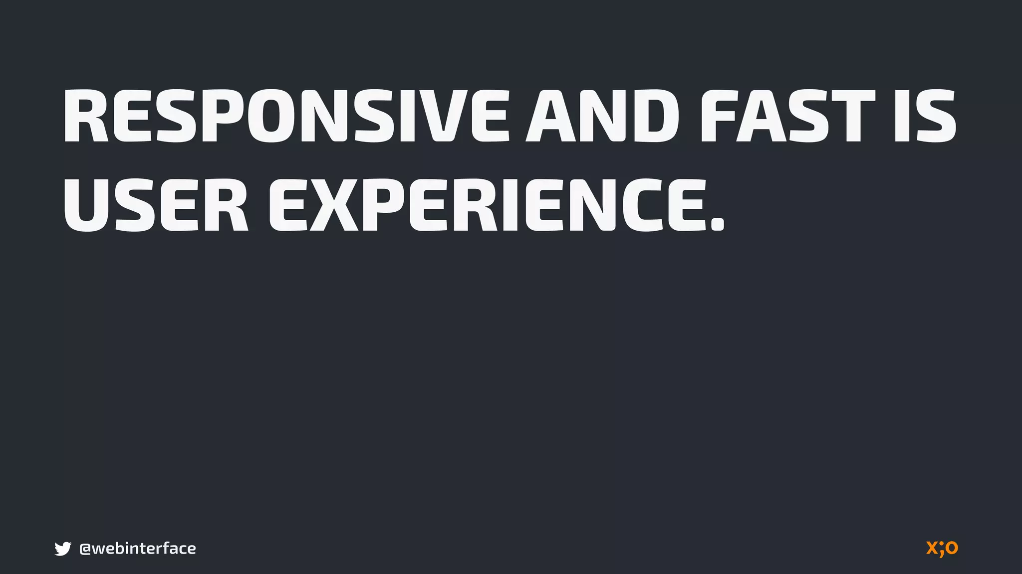 @webinterface
RESPONSIVE AND FAST IS
USER EXPERIENCE.
 