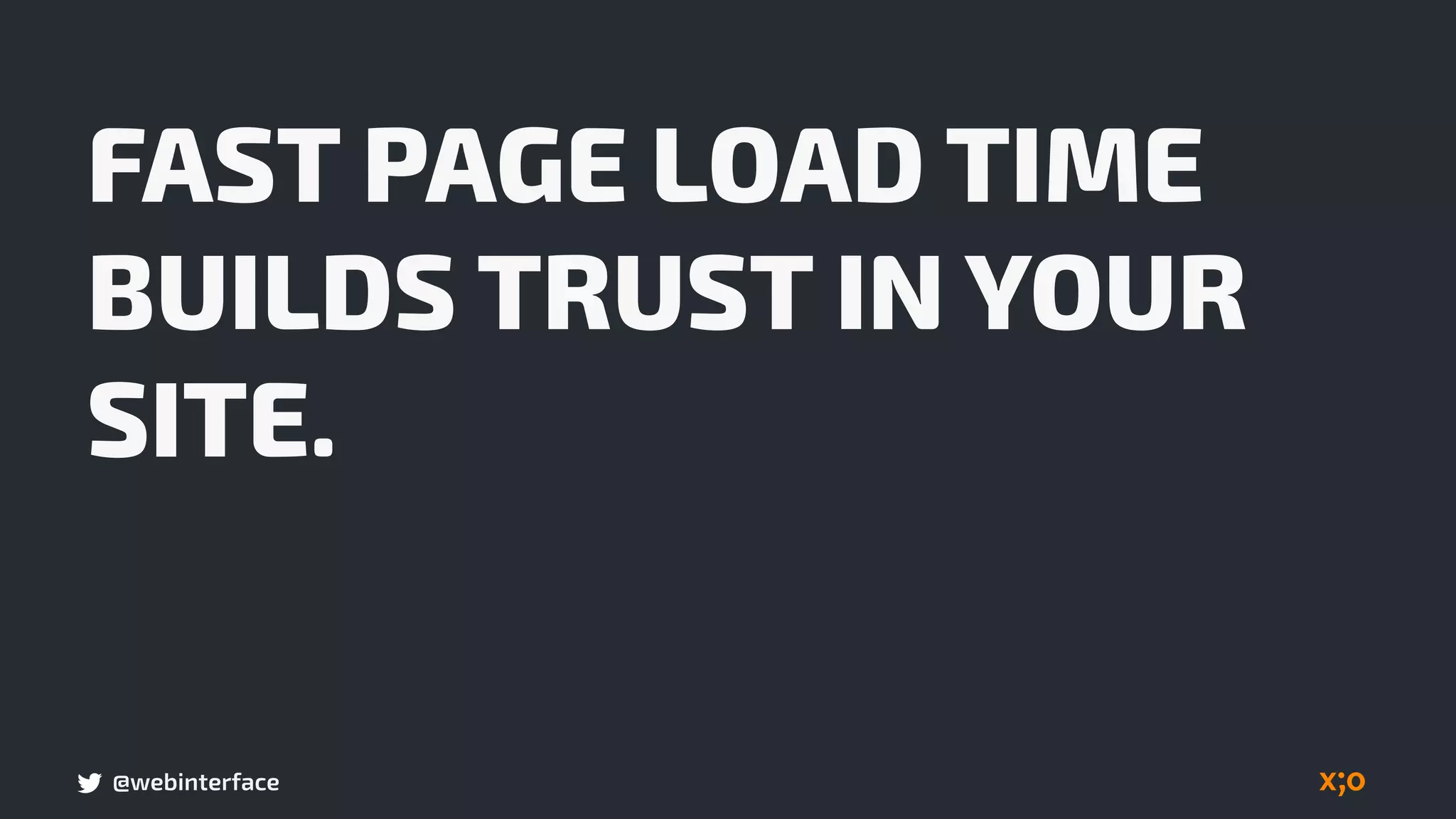 @webinterface
FAST PAGE LOAD TIME
BUILDS TRUST IN YOUR
SITE.
 