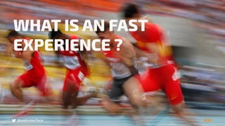 @webinterface
WHAT IS AN FAST
EXPERIENCE ?
 