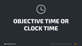 @webinterface
OBJECTIVE TIME OR
CLOCK TIME
Source: http://www.fon.hum.uva.nl
 