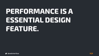 @webinterface
PERFORMANCE IS A
ESSENTIAL DESIGN
FEATURE.
 