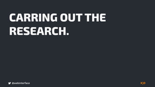 @webinterface
CARRING OUT THE
RESEARCH.
 