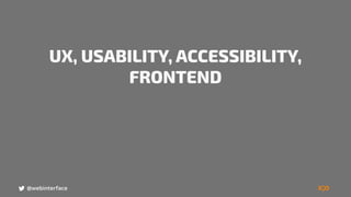UX, USABILITY, ACCESSIBILITY,
FRONTEND
@webinterface
 