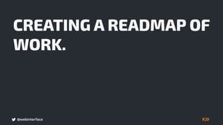 @webinterface
CREATING A READMAP OF
WORK.
 