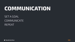 @webinterface
COMMUNICATION
SET A GOAL
COMMUNICATE
REPEAT
 