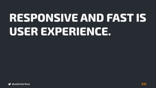 @webinterface
RESPONSIVE AND FAST IS
USER EXPERIENCE.
 