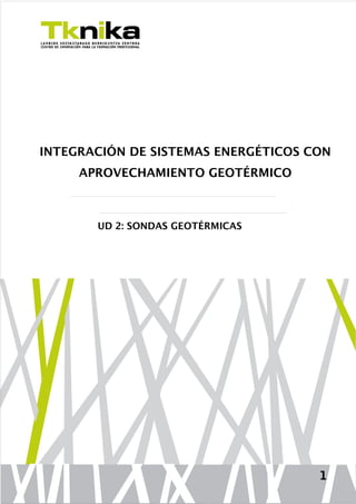 INTEGRACIÓN DE SISTEMAS ENERGÉTICOS CON
APROVECHAMIENTO GEOTÉRMICO

UD 2: SONDAS GEOTÉRMICAS

1

 