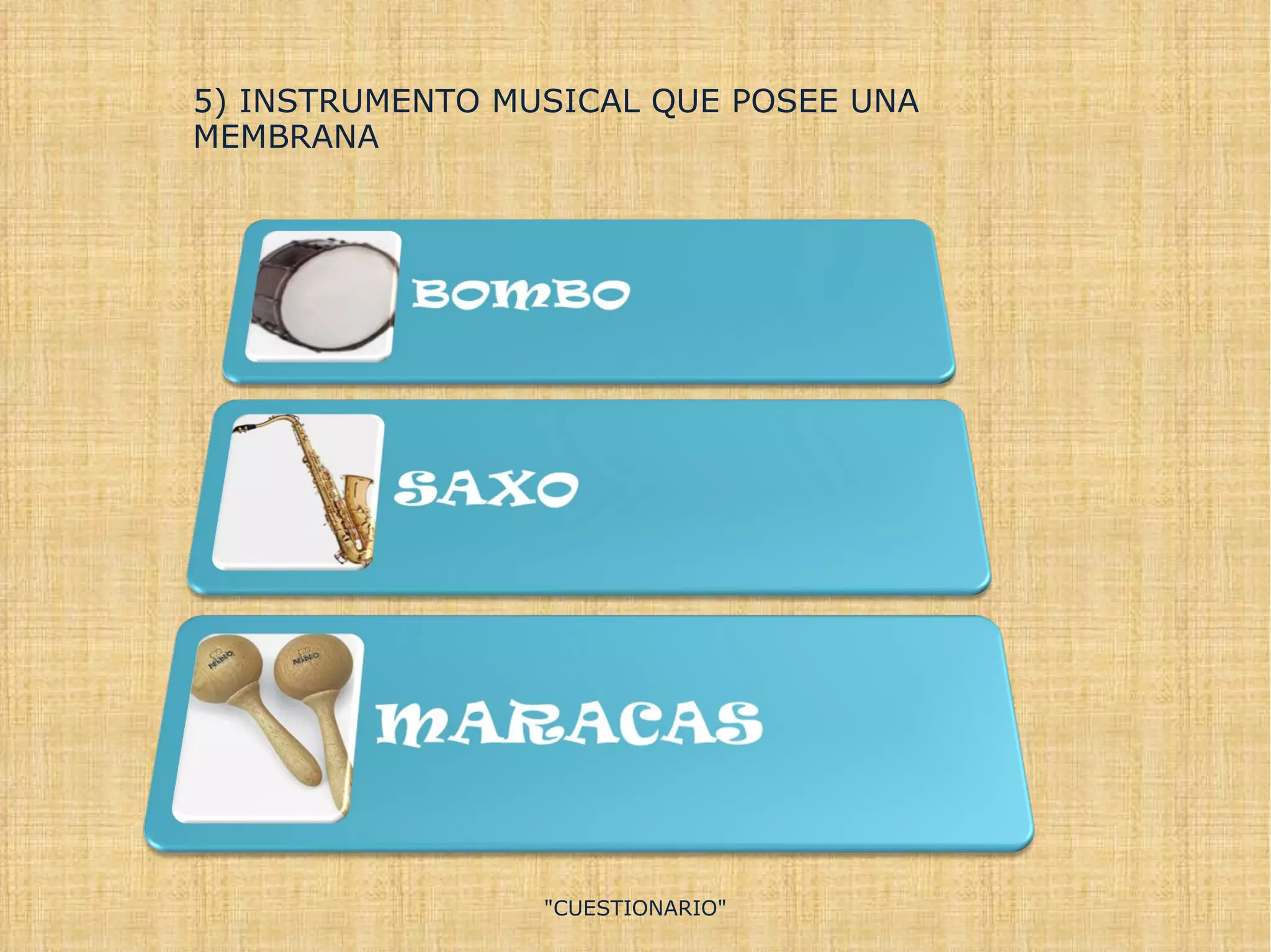 &quot;CUESTIONARIO&quot; 5) INSTRUMENTO MUSICAL QUE POSEE UNA MEMBRANA 