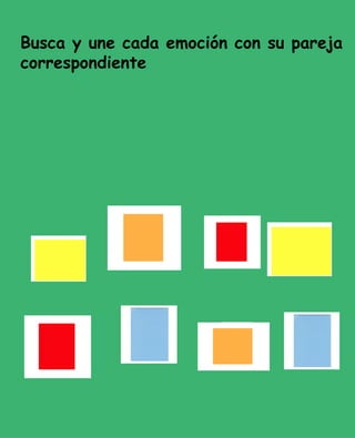 Busca y une cada emoción con su pareja
correspondiente
 