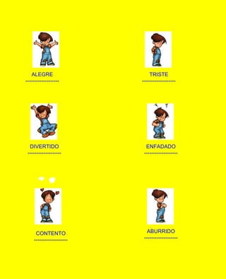 ALEGRE                     TRISTE
-------------------       -------------------




  DIVERTIDO                 ENFADADO
 -------------------       -------------------




     CONTENTO                ABURRIDO
    -------------------    -------------------
 
