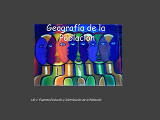 Geografía de la
              Población




UD 1: Fuentes,Evolución y Distribución de la Población