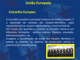 União EuropeiaPaíses que a constituem:Itália (País fundador)Chipre ( 2004)Letónia ( 2004)Lituânia ( 2004)Portugal ( 1986)Espanha  (1986)França ( País fundador)Alemanha (País fundador)Dinamarca ( 1973)Bulgária ( 2007)Bélgica (País fundador)Eslovénia (1995)República Checa (2004)Estónia (2004)Irlanda (1973)Grécia (1981)Malta ( 2004)Holanda – Países Baixos ( País fundador)Áustria (1985)Polónia (2004)Roménia (2007)Reino Unido (1973)Eslováquia (2004)Finlândia (1995)Suécia (1995)