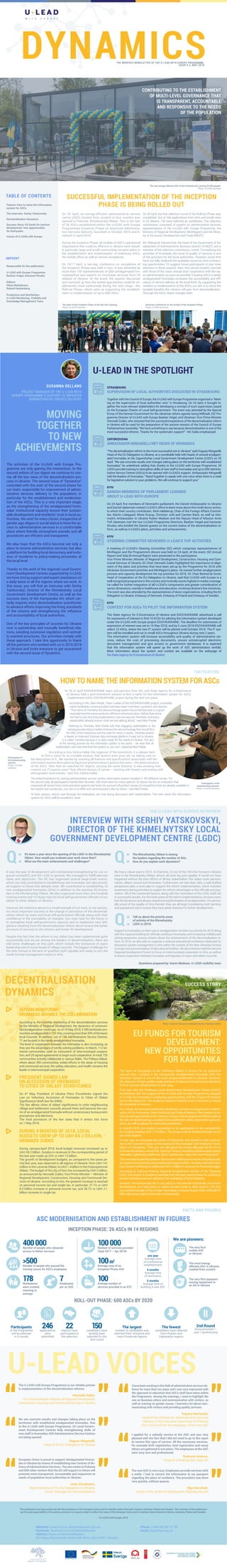 DYNAMICS
SUCCESSFUL IMPLEMENTATION OF THE INCEPTION
PHASE IS BEING ROLLED OUT
THE MONTHLY NEWSLETTER OF THE U-LEAD WITH EUROPE PROGRAMME,
ISSUE # 2, MAY 2018
The new energy-efficient ASC of the Polonska AH, serving 43 000 people.
Photo: U-LEAD Archives
TABLE OF CONTENTS
IMPRINT
Feature: How to name the information
system for ASCs
The Interview: Serhiy Yatskovskiy
Decentralisation Dynamics
Success Story: EU funds for tourism
development: new opportunities
for Kamyanka
Voices of U-LEAD with Europe
Responsible for the publication:
U-LEAD with Europe Programme
Bastian Veigel, Kameran Khudur
Editors:
Olena Molodtsova
Roland Hackenberg
Production and distribution:
U-LEAD Monitoring, Visibility and
Knowledge Management Team
On 30 April, the first selection round of the Roll-out Phase was
completed. Out of 246 applications from AHs and small cities
in 22 oblasts, 150 were selected as candidates. The selection
commission consisted of experts on administrative services,
representatives of the U-LEAD with Europe Programme, the
Ministry of Regional Development (MinRegion) and the Minis-
try of Economic Development and Trade (MEDT).
Mr. Oleksandr Kamenchuk, the head of the Department of De-
velopment of Administrative Services System of MEDT, and a
member of the selection commission, noted: “Considering the
activities of hromadas, the issue of quality of services is one
of the priorities for the local authorities. However, some AHs
have not fully analysed the available resources and co-financ-
ing opportunities. I’d suggest future participants to pay more
attention to these aspects. Also, AHs whose borders coincide
with those of the rayon should start cooperation with the ray-
on administration as soon as possible.”Creating ASCs in newly
amalgamated hromadas increases the accessibility and effi-
ciency of service delivery at the local level. By supporting the
creation or modernisation of the ASCs, our aim is to show the
tangible benefits the citizens will gain from decentralisation.
Through the ASCs, these changes start.
On 25 April, an energy-efficient administrative service
centre (ASC) created from scratch in four months was
opened in Polonne, Khmelnytsky Oblast. This is the last
of 26 ASCs established within the U-LEAD with Europe
Programmes Inception Phase on Improved Administra-
tive Services Delivery, launched in October 2016 and fi-
nalised in April 2018.
During the Inception Phase, all models of ASC’s operational
organisation that could be effective in Ukraine were tested.
In particular, large and small communities became pilots in
the establishment and modernisation of stationary ASCs,
the mobile office as well as remote workplaces.
On 16-17 April, a two-day conference on completion of
the Inception Phase was held in Kyiv. It was attended by
more than 100 representatives of pilot amalgamated hro-
madas(AHs) and experts on municipal services from 24
oblasts of Ukraine. At the event, the experts discussed
and summed up how the tested approaches could be im-
plemented more extensively during the next stage - the
Roll-out Phase, which aims at supporting the establish-
ment or modernisation of up to 600 ASCs.
CONTRIBUTING TO THE ESTABLISHMENT
OF MULTI-LEVEL GOVERNANCE THAT
IS TRANSPARENT, ACCOUNTABLE
AND RESPONSIVE TO THE NEEDS
OF THE POPULATION
SUCCESS STORY
EU FUNDS FOR TOURISM
DEVELOPMENT:
NEW OPPORTUNITIES
FOR KAMYANKA
DECENTRALISATION
DYNAMICS
The town of Kamyanka in the Cherkasy Oblast is known for its attractive
natural sites. Located in the Kamyanska amalgamated hromada (AH), the
Tyasmyn Canyon is one of the most unique landmarks in Ukraine. However,
the absence of high quality roads and lack of relevant infrastructure thwarted
further tourism development in this area.
That was why the Cherkasy Local Government Development Centre (LGDC),
established with the support of the U-LEAD with Europe Programme, stepped
in to help the hromada in analysing opportunities and the impact of tourism
sector development. The analysis helped to identify a set of actions to unlock
the potential of tourism.
As a result, the hromada leadership developed a project envisaging the moderni-
sation of the Kamyanka State Historical and Cultural Reserve, the creation of en-
trancesandapproachestotheTyasmynCanyon,thearrangementofthreewellsat
the site of natural springs, a coastal zone, pedestrian paths, observation grounds,
stairs, as well as places for swimming and leisure.
In March 2018, the project succeeded in its application to the competition
for funding totaling UAH 7.3 million. The project will be funded through an EU
sectoral support.
“A year ago, we renovated the centre of Kamyanka and started a road construc-
tion to the Tyasmyn Canyon at the expense of the hromada,” said Volodymyr Toron,
Mayor of Kamyanka. “This year we will spend the money allocated by the EU to
renovate the territory around the Tyasmyn Canyon, including vehicle access points,
sidewalks, sightseeing platforms, lights, boathouses, stairs and swimming spots”.
Thehromadaleadershipbelievesthattourismwillbecomeadriveroflocalgrowth,
asitopensnewbusinessandemploymentopportunities. Besides,estimatesfore-
cast tourism will bring an additional UAH 3 million in revenues to the local budget.
According to Hryhoriy Pererva, Regional Development Adviser of the Cherkasy
LGDC, this project is a positive example that will open opportunities for ambitious
tourism development and will boost the well-being of local residents.
However, the Kamyanska AH is not going to concentrate exclusively on tourism
development, as it also plans to attract private funds in other sectors. The first
successfulexampleofthistodate:NorwegiancompanyScatecSolarwillbuild25
MW solar power plant in the town of Kamyanka.
REFORM MONITORING:
HROMADAS ADVANCE THE COLLABORATION
According to the monthly monitoring of the decentralization process
by the Ministry of Regional Development, the dynamics of communi-
ties’amalgamation continues. As of 10 May 2018, 3 399 territorial com-
munitiesamalgamatedin731AHs,coveringmorethan30%ofthebasic
local Councils. In addition, out of 746 Administrative Service Centres,
71 are located in the newly amalgamated hromadas.
The level of cooperation between the hromadas is also increasing, as
they see the advantages of jointly solving problems. In March, 112 ter-
ritorial communities used an instrument of inter-municipal coopera-
tion, and 29 signed agreements to begin such cooperation. In total, 726
communities actively collaborate in various fields. The Poltava Oblast,
where about 300 communities united efforts in the areas of housing
and communal services, fire safety, education, and health, remains the
leader in intermunicipal cooperation.
PRESIDENT SIGNED LAW
ON ACCESSION OF HROMADAS
TO CITIES OF OBLAST SIGNIFICANCE
On 4th
May, President of Ukraine Petro Poroshenko signed the
Law on Voluntary Accession of Hromadas to Cities of Oblast
Significance (draft law No 6466).
The law allows cities of oblast significance to unite neighbouring
village and settlement councils around them and become the cen-
tre of an amalgamated hromada without unnecessary bureaucratic
procedures and elections.
The final provisions of the law state that it enters into force
on 1 May 2018.
DURING 4 MONTHS OF 2018, LOCAL
BUDGETS GREW UP TO UAH 69.2 BILLION, -
HENNADII ZUBKO
During January-April 2018, local budget revenues increased up to
UAH 69.2 billion. Surplus in revenues to the corresponding period of
the last year made up 23% or UAH 13 billion.
The growth of development budgets, as compared to the same pe-
riod last year, was observed in all regions of Ukraine: from UAH 141
millionintheLuhanskOblast,toUAH1.4billionintheDnipropetrovsk
Oblast. The budget of the city of Kyiv has increased by UAH 2 billion,
as announced by Hennadii Zubko, Vice Prime Minister – Minister of
Regional Development, Construction, Housing and Communal Ser-
vices of Ukraine. According to him, the greatest increase is reached
on personal income tax and single tax, in particular: 27.1% or UAH
8.5 billion increase in personal income tax, and 28.7% or UAH 2.1
billion increase in single tax.
INTERVIEW WITH SERHIY YATSKOVSKYI,
DIRECTOR OF THE KHMELNYTSKY LOCAL
GOVERNMENT DEVELOPMENT CENTRE (LGDC)
It was the year of development and institutional strengthening for our re-
gional centre(RC) and the LGDC in general. We managed to fulfill planned
tasks and objectives. The RC has organised several large-scale events,
which not only contributed to establishing new hromadas, but also provid-
ed support to those that already exist. We contributed to establishing 15
new amalgamated hromadas (AHs) in addition to the existing 26 hroma-
das in the Khmelnytsky Oblast. We also organised more than one hundred
training events and 10 study trips for local self-government officials of our
oblast to other oblasts of Ukraine.
However, the statistics above is a small example of our work. In my opinion,
our most important success is the change in perception of the decentrali-
sation reform by state and local self-government officials along with their
confidence in the inevitability of changes. Our main task for the future is
to strengthen local self-government capacity and to implement new obli-
gations resulting from the decentralisation reform which ensure the better
provision of services to AH citizens and foster AH development.
Despite the fact that the reform in our oblast has been implemented quite
successfully and we are among the leaders of decentralisation, there are
still some challenges on this path, which include the resistance of rayon
leadership and of some heads of village councils. The biggest challenge for
the AHs formed is the lack of qualified staff capable and ready to join the
newly formed management teams in AHs.
We had a robust start in 2015. At that time, 22 out of the 159 AHs formed in Ukraine
were in the Khmelnytsky Oblast, almost all quite big and capable. It would not have
happened without the joint efforts of all key stakeholders: the oblast state adminis-
tration, oblast council and hromadas. Furthermore, we had clear rules, a well drafted
perspective plan, a work plan to support the reform implementation, which included
awareness raising activities to explain the reform advantages to the officials and pop-
ulation. All of the mentioned factors, along with the motivation of the LGDC staff, led
to successful results. For the three years of the reform implementation, we have never
lostthedynamicsandalwaysstayedamongtheleadersofamalgamation.I’mperson-
ally proud of the quality of AHs formed: they are all large (considering both territory
and population) and it means they have great chances for further development.
Questions prepared by: Karen Madoian, U-LEAD visibility team
It’s been a year since the opening of the LGDC in the Khmelnytsky
Oblast. How would you evaluate your work since then?
What are the main achievements and challenges?Q: The Khmelnytsky Oblast is among
the leaders regarding the number of AHs.
How do you explain such dynamics?Q:
Support to hromadas on their way to amalgamation remains our priority for 2018 along
with the capacity building for officials working in hromadas and increasing visibility and
raising awareness among citizens about the achievements of the decentralisation re-
form. In 2018, we also plan to organise a national educational conference dedicated to
education system management in AHs within the context of the New Ukrainian School
Conceptandautonomisationofeducationalfacilities.WealsointendtoholdtheSecond
Regional Development Forum to focus on intermunicipal cooperation in AHs, as well as
to boost cooperation between hromadas and deputies of rayon and oblast councils.
Tell us about the priority areas
of activity of the Khmelnytsky
LGDC in 2018.Q:
This publication has been produced with the assistance of the European Union and its member states Denmark, Estonia, Germany, Poland and Sweden. The contents of this publication
are the sole responsibility of its authors and can in no way be taken to reflect the views of the European Union and its member states Denmark, Estonia, Germany, Poland and Sweden.
© U-LEAD with Europe, 2018
THE U-LEAD WITH EUROPE INTERVIEW
U-LEAD VOICES
Websites: u-lead.org.ua, decentralisation.gov.ua
Facebook: facebook.com/ULEADwithEurope
Address: House of Decentralisation,
20 Velyka Zhytomyrska Street (4th floor), Kyiv 01001, Ukraine
Phone: (+380 44) 581 27 99
Email: pr@u-lead.org.ua
We see concrete results and changes taking place on the
territories with established amalgamated hromadas. Due
to the U-LEAD with Europe Programme, 24 Local Govern-
ment Development Centres help strengthening skills of
new staff in hromadas; 600 Administrative Service Centres
are being opened.
Hugues Mingarelli,
Head of the EU Delegation to Ukraine
I applied for a subsidy service at the ASC and was very
pleased with the fact that I did not need to go to the rayon
to receive this type of service. All the necessary services,
for example birth registration, land registration and many
others are gathered in one place. The employees at the ASC
were very nice and professional.
Kateryna Ivanova,
Head of a kindergarten, Kipti AH
The new ASC is very cozy. Employees provide services with
a smile. I had to correct the information in my passport
regarding the place of residence. The procedure was done
very quickly, without queues.
Olga Dorodnyh,
works in the centre of employment, Mykolayivka AH
I have been working in the field of administrative services de-
livery for more than ten years and I was very impressed with
the approach to education that ASC’s staff have taken within
the Programme. Among the trainings, I want to highlight the
one on business ethics and communication with visitors, as
well as training on gender issues. I learned a lot about com-
municating with visitors and providing quality services.
Tetyana Martyniuk,
Head of the Division for Administrative Services
Delivery of the Executive Committee of Polonne
City Council of AH, the employee of the new ASC
The U-LEAD with Europe Programme is our reliable partner
in implementation of the decentralisation reforms.
Hennadii Zubko,
Vice Prime Minister, Minister of Regional Development,
Construction, Housing and Communal Services of Ukraine
European Union is proud to support Amalgamated Hroma-
das in Ukraine by means of establishing new Centres of de-
liveryofAdministrativeServices.ThenewcenterinPolonne
and 600 other centers that the EU will support in future will
promote more transparent, accountable and responsive to
needs of population local authorities in Ukraine.
Janis Aizsalnieks,
Representative of the EU Delegation to Ukraine,
Sector Manager for Decentralisation
The team of the Inception Phase at the last ASC opening.
Photo: U-LEAD Archives
Summary Conference on the results of the Inception Phase.
Photo: U-LEAD Archives
Photo: Tyasmin Canyon (contributed by the Cherkasy LGDC)
FACTS AND FIGURES
ASC MODERNISATION AND ESTABLISHMENT IN FIGURES
INCEPTION PHASE: 26 ASCs IN 14 REGIONS
ROLL-OUT PHASE: 600 ASCs BY 2020
Participants
of the Programme
will be selected
in 4 rounds
The largest
number of candidates was
selected from Vinnytsia and
Ivano-Frankivsk regions
The fewest
candidates were selected
from Kharkiv and
Zakarpattia regions
2nd Round
Announcement –
July 1 (preliminary)
The very first
mobile ASC
in Ukraine
The most energy
efficient ASC in Ukraine
created from scratch
The very first passport-
issuing equipment in
an AH in Ukraine
We are pioneers:
100000Number of services provided
(Sept 2017 – Apr 2018)
100m2
Average area of an
Inception Phase ASC
100Average number of
services provided in an ATC
246applications
were
submitted
22regions have
patricipated in
the selection
400000Number of people who obtained
access to better services
178Workplaces
were created,
meaning in
average
7Employees
per an ASC
>500Number of people who passed the
training course for ASC’s employees
one year
Average time
of institutional
establishment
4 months
Average time
of renovation
5 months
Average time of
building a new ASC
150candidates have
already been
selected for the
first round
HOW TO NAME THE INFORMATION SYSTEM FOR ASCs
On 26 of April EGOV4UKRAINE team and partners from SKL and State Agency for e-Governance
of Ukraine held a joint brainstorm session to find a name for the information system for ASCs,
implemented within EGOV4UKRAINE project during the next two years.
According to Ms. Mari Pedak, Team Leader of the EGOV4UKRAINE project, a suitable
name facilitates communication between team members, partners, and donors.
“ThenameofTrembita,thedataexchangesystemlaunchedlastyear,isagood
examplehowthenameworksforefficientcommunication.Beforethatname
we had to use very long explanations, now we say just Trembita, and every
stakeholder already knows what we are talking about,” said Mari Pedak.
Referring to Trembita, Mari Pedak told that engaging stakeholders in the
namingprocesshelpstobetterembracethenewtechnologythatshouldfitin
the DNA of the institutions and the state for whom it works. „Trembita system
is based on improved Estonian data exchange platform X-road, but in Ukraine,
it is called Trembita because it is tailor-made for the needs of Ukraine. The aim
of the naming process for the information system is the same – we wish that all
stakeholders and users feel that this system is „our own“, explained Mari Pedak.
According to Anu Vahtra-Hellat, the organizer of the brainstorm, it is always hard
to find a name for an invisible product, that doesn’t even exist yet, by relying only on
the description of it. „We started by counting all features and specifications associated with the
informationsystemdescriptiontofigureoutwhatemotionsitgivestotheusers–theadministrators
of the ASCs. After that we searched for objects carrying the same features. It was amazing how
creative our IT-experts were! They offered dozens of names – starting with flowers and ending with
ethnographic instruments,“ said Anu Vahtra-Hellat.
The initial brainstorm for naming administrative service centres information system resulted in 100 different names. For
the second step, all participants marked their favorites. Still, there were too many options! To reduce the list, an evaluation that
measured all names from communicative aspects and took into account all product names of competitors that are already available in
the market was conducted. „Our aim is to differ and communicate it also by name, “ said Mari Pedak.
10 best options, which rose through the evaluation, are now being discussed with stakeholders. The new name the information
system for ASCs will be revealed in June.
Participants of
the brainstorming
session.
Photo: U-LEAD
archives
Participants of the
brainstorming session.
Photo: U-LEAD archives
THE FEATURE
PROJECT MANAGER OF THE U-LEAD WITH
EUROPE PROGRAMME’S SUPPORT TO IMPROVED
ADMINISTRATIVE SERVICE DELIVERY
SUSANNA DELLANS
MOVING
TOGETHER
TO NEW
ACHIEVEMENTS
U-LEAD IN THE SPOTLIGHT
The activities of the U-LEAD with Europe Pro-
gramme are only gaining the momentum. In the
second edition of our digest we continue to con-
vey all the key news of the decentralisation pro-
cess in Ukraine. The second issue of “Dynamics”
coincided with the start of the second phase for
our team, responsible for improvement of admin-
istrative services delivery to the population, in
particular for the establishment and modernisa-
tion of the ASCs. This is a very important stage,
as the strengthening of the amalgamated hrom-
adas’ institutional capacity ensure their sustain-
able development and residents’ trust in local au-
thorities. We wish for every citizen, irrespective of
gender, age, eligion or social status to have the ac-
cess to administrative services in a comfortable
place where friendly atmosphere prevails and all
procedures are efficient and transparent.
We also hope that the ASCs become not only a
place to receive administrative services, but also
a platform for building local democracy and inclu-
sion of residents to policy-making processes at
the local level.
Thanks to the work of the regional Local Govern-
ment Development Centres supported by U-LEAD,
we have strong support and expert assistance on
a daily basis in all the regions where we work. In
this issue, you will find an interview with Serhiy
Yatskovskyi, Director of the Khmelnytsky Local
Government Development Centre, as well as the
success story of the Kamyanska AH, which cer-
tanly inspires every decentralisation practitioner
to advance efforts improving the living standards
of the citizens and strengthening the influence
and accountability of local authorities.
One of the key principles of success for Ukraine
now is partnership and mutually beneficial rela-
tions, avoiding excessive regulation and vertical-
ly oriented structures. Our activities comply with
these approach. I take this opportunity to thank
all the partners who worked with us in 2016-2018
in Ukraine and invite everyone to get acquainted
with the second issue of Dynamics.
STRASBOURG
SUPERVISION OF LOCAL AUTHORITIES DISCUSSED IN STRASBOURG
Together with the Council of Europe, the U-LEAD with Europe Programme organised a “Meet-
ing on the supervision of local authorities’ acts” in Strasbourg. On 24 April, it brought to-
gether the most relevant stakeholders for developing a concept of such supervision, based
on the European Charter of Local Self-government. The event was attended by the Special
Envoy of the German Government for the Ukrainian reform agenda Georg Milbradt, GIZ Pro-
gramme Director of U-LEAD with Europe Bastian Veigel, and Ukrainian Vice Prime Minister
Hennadii Zubko, who stressed that the successful experience of the decentralisation reform
in Ukraine will be used for the preparation of the autumn session of the Council of Europe
Parliamentary Assembly. “We have something to say because decentralisation is one of the
most successful reforms. Thanks for the systematic support!” - Mr Zubko emphasised.
ZAPORIZHZHIA
AMBASSADOR MINGARELLI MET HEADS OF HROMADAS
“The decentralisation reform is the most successful one in Ukraine,” said Hugues Mingarelli,
Head of the EU Delegation to Ukraine, at a roundtable held with heads of several amalgam-
ated hromadas at the Zaporizhzhia Local Government Development Centre (LGDC) on 25
April. “We see concrete results and changes taking place on the territories with established
hromadas,” he underlined, adding that, thanks to the U-LEAD with Europe Programme, 24
LGDCs provide training to strengthen skills of new staff in hromadas and up to 600 Adminis-
trative Service Centres (ASCs) to be opened with U-LEAD’s support. Ambassador Mingarelli
told the leaders of hromadas: “Stand together to speak with one voice when there is a need
for legislative solution to your problems. We will continue to support you.”
KYIV
DANISH MEMBERS OF PARLIAMENT LEARNED
ABOUT U-LEAD WITH EUROPE
On 24 April, five members of Denmark’s parliament, the Danish Ambassador to Ukraine
and Danish diplomats visited U-LEAD’s office to learn more about this multi-donor action,
to which their country contributes. Nick Hækkerup, Chair of the Foreign Affairs Commit-
tee, Martin Lidegaard, Marie Krarup, Christian Juhl and Carsten Bach, as well as Den-
mark’s Ambassador to Ukraine Ruben Madsen and the Deputy Head of Mission Anne
Toft Sørensen met the two U-LEAD Programme Directors, Bastian Veigel and Kameran
Khudur, who briefed the Danish guests on the current status of the decentralisation re-
form, as well as U-LEAD’s plans, activities and achievements.
KYIV
STEERING COMMITTEE REVIEWED U-LEAD’S TOP ACTIVITIES
A meeting of U-LEAD’s Steering Committee (SC) which comprises representatives of
MinRegion and the Programme’s donors was held on 24 April. At the event, GIZ Annual
Report and Sida Bi-Annual Report were presented to the participants.
Vice Prime Minister, Minister of Regional Development, Construction, Housing and Com-
munal Services of Ukraine, SC Chair Hennadii Zubko highlighted the importance of align-
ment of the plans and priorities that have been set-up by the Programme for 2018 with
Ukrainian Government priorities and MinRegion’s plans. He named further amalgamation
process and capacity development the top priorities for 2018. SC Chair Berend de Groot,
Head of Cooperation at the EU Delegation to Ukraine, said that U-LEAD with Europe is a
well recognized programme in the country and routinely scores highest in media coverage.
He called for further integration of all U-LEAD’s components and greater consideration of
sector dimensions, namely in healthcare and education, involving Ukraine’s line ministries.
The event was also attended by the representatives of donor organizations, including the EU
Delegation to Ukraine, Embassy of Denmark, Embassy of Poland and Embassy of Sweden.
KYIV
CONTEST FOR ASCs TO PILOT THE INFORMATION SYSTEM
The State Agency for E-Governance of Ukraine and EGOV4UKRAINE advertised a call
for expres­sion of interest to find 10 ACSs for piloting the information system developed
under the U-LEAD with Europe project EGOV4UKRAINE. The deadline for submission of
expression of interest was set to 16 May 2018, and by 5 June 2018 EGOV4UKRAINE will
select 10 ASCs, where the new IT system will be piloted until October 2018. The IT sys-
tem will be installed and run in small ASCs throughout Ukraine during next 2 years.
The information system will increase accessibility and quality of administrative ser­
vices, reduce the cost of processing documents, ensure uninterrupted electronic
document management and give access to government databases. It is expected
that the information system will speed up the work of ASC administrators tenfold.
More information about the system and contest are available on the web-page of
the State Agency for E-Governance of Ukraine.
 