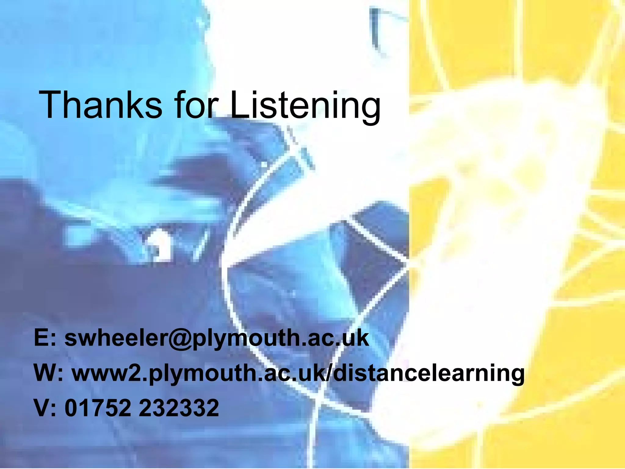 Thanks for Listening
E: swheeler@plymouth.ac.uk
W: www2.plymouth.ac.uk/distancelearning
V: 01752 232332
 