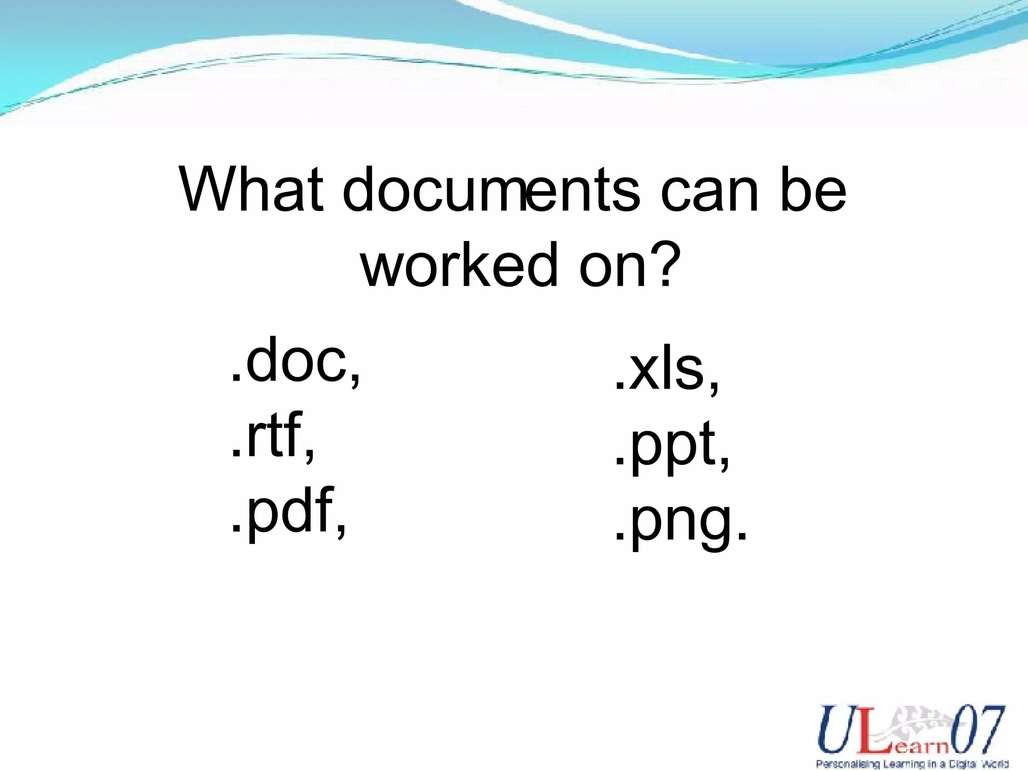 .doc, .rtf, .pdf, What documents can be worked on? .xls, .ppt, .png.