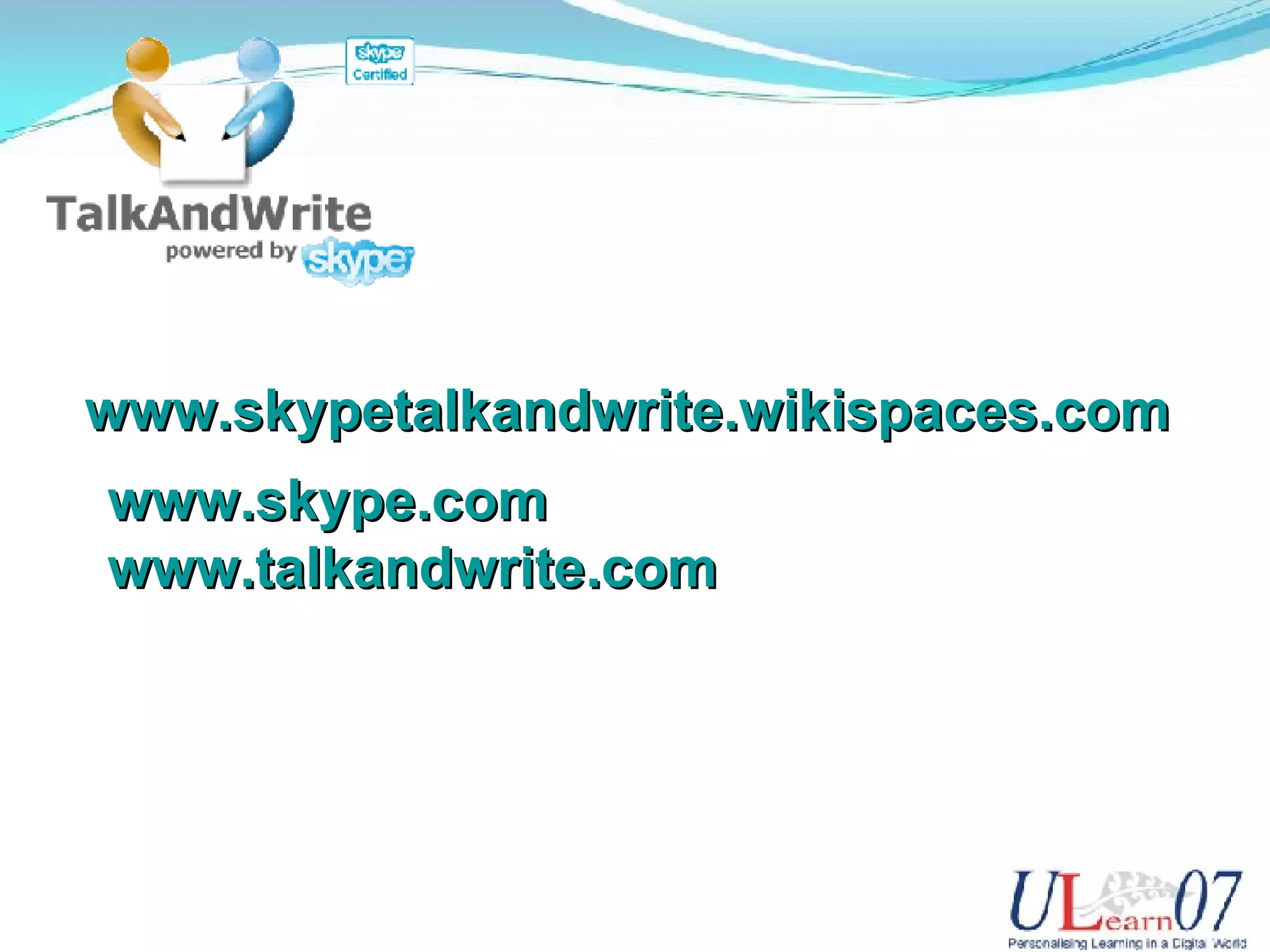 www.skypetalkandwrite.wikispaces.com www.skype.com www.talkandwrite.com